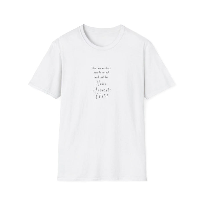 I Love How We Don't Have to Say Out Loud That I'm Your Favorite Child 🤫 - Unisex Softstyle T-Shirt 👕 - Whippie's