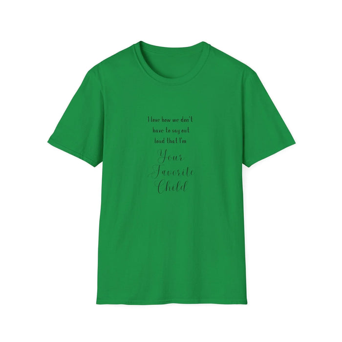 I Love How We Don't Have to Say Out Loud That I'm Your Favorite Child 🤫 - Unisex Softstyle T-Shirt 👕 - Whippie's